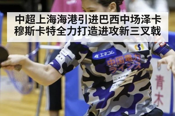 中超上海海港引进巴西中场泽卡穆斯卡特全力打造进攻新三叉戟