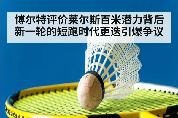 博尔特评价莱尔斯百米潜力背后新一轮的短跑时代更迭引爆争议